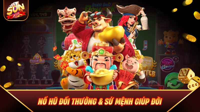 Nổ Hũ Đổi Thưởng & sứ mệnh giúp đời
