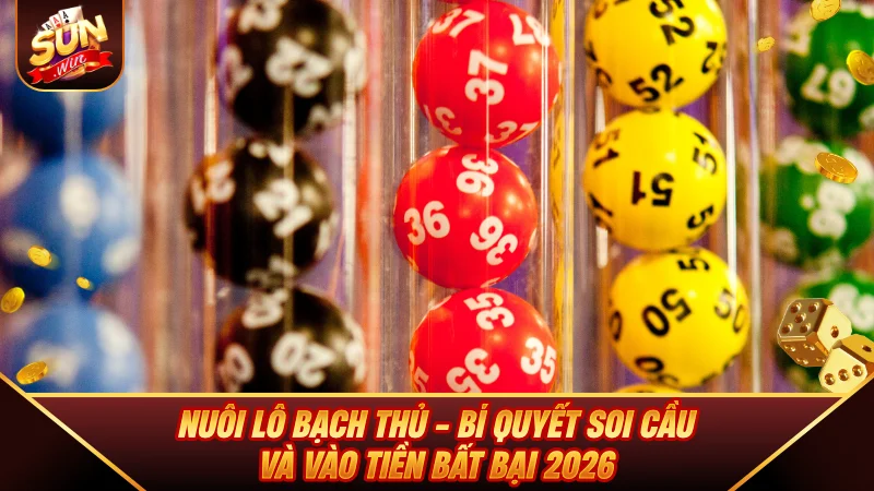 Nuôi Lô Bạch Thủ - Bí Quyết Soi Cầu Và Vào Tiền Bất Bại 2026
