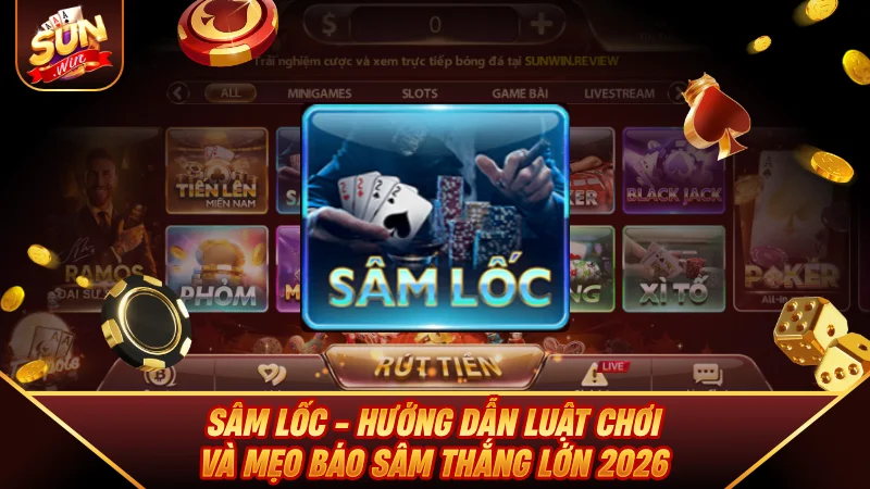 Sâm Lốc - Hướng Dẫn Luật Chơi Và Mẹo Báo Sâm Thắng Lớn 2026