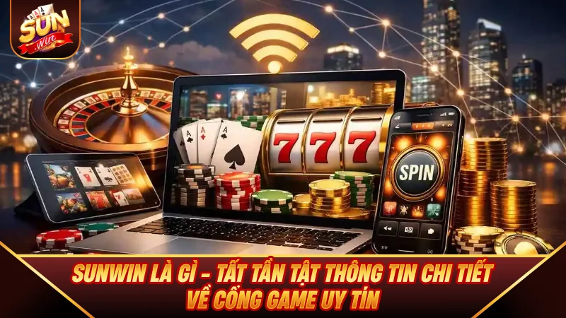 SUNWIN Là Gì - Tất Tần Tật Thông Tin Về Cổng Game Uy Tín